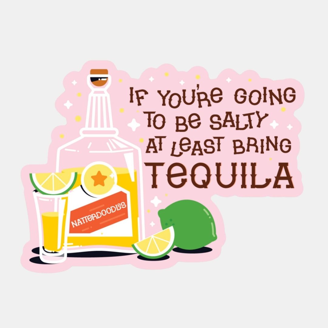 If You're Going to Be Salty, At Least Bring Tequila Sticker