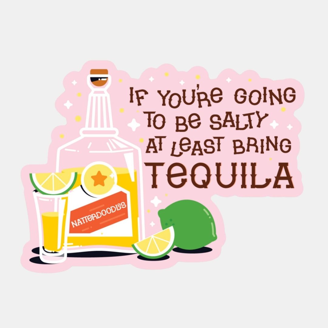 If You're Going to be Salty, At Least Bring Tequila Sticker