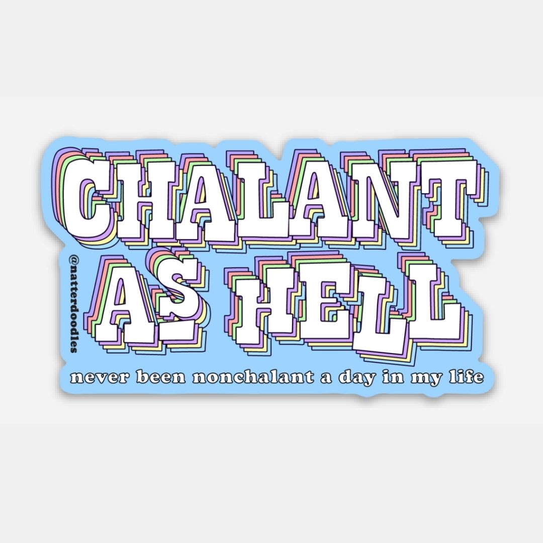 Chalant as Hell (Never Been Nonchalant) Sticker