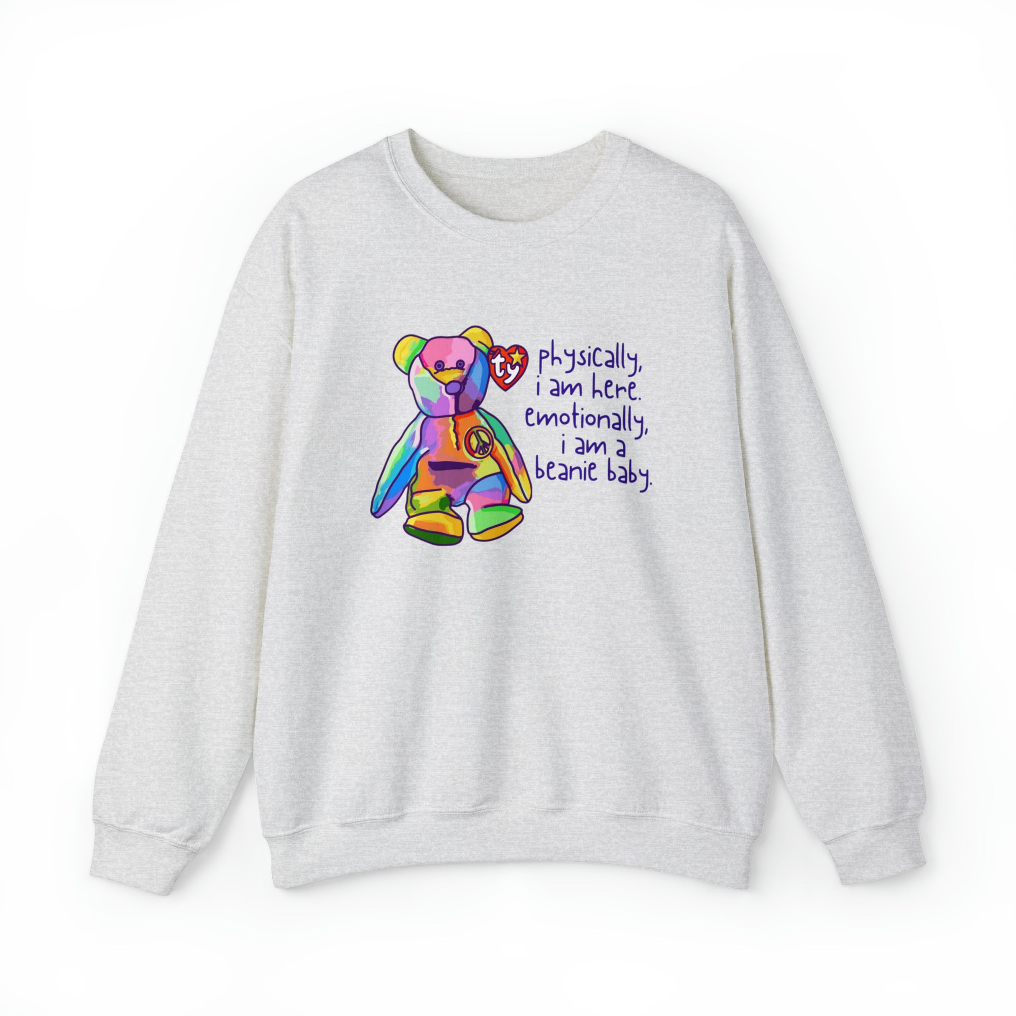 Physically I Am Here, Emotionally I Am a Beanie Baby Sweatshirt