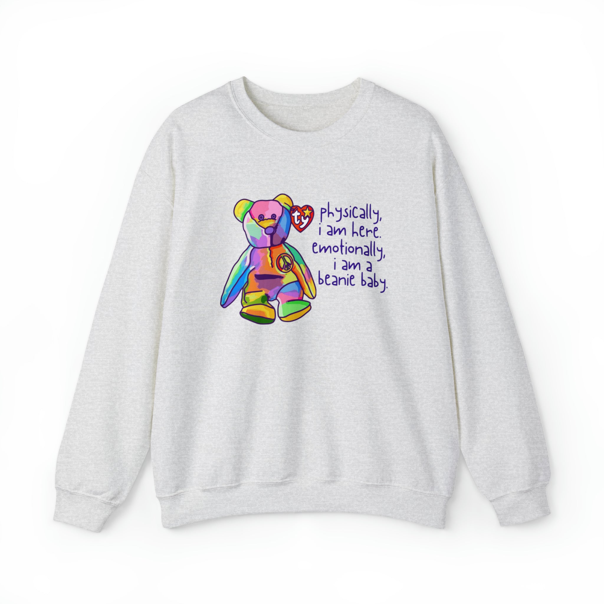 Physically I Am Here, Emotionally I Am a Beanie Baby Sweatshirt