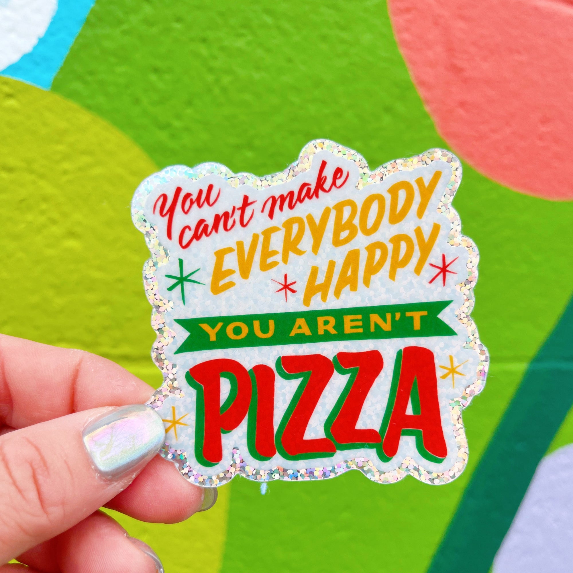 You Can’t Make Everybody Happy, You Aren’t Pizza Sticker