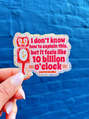 I Don't Know How to Explain This, But it Feels Like 10 Billion O'Clock Sticker