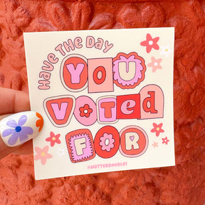 Have the Day You Voted For Sticker