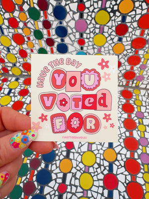 Have the Day You Voted For Sticker