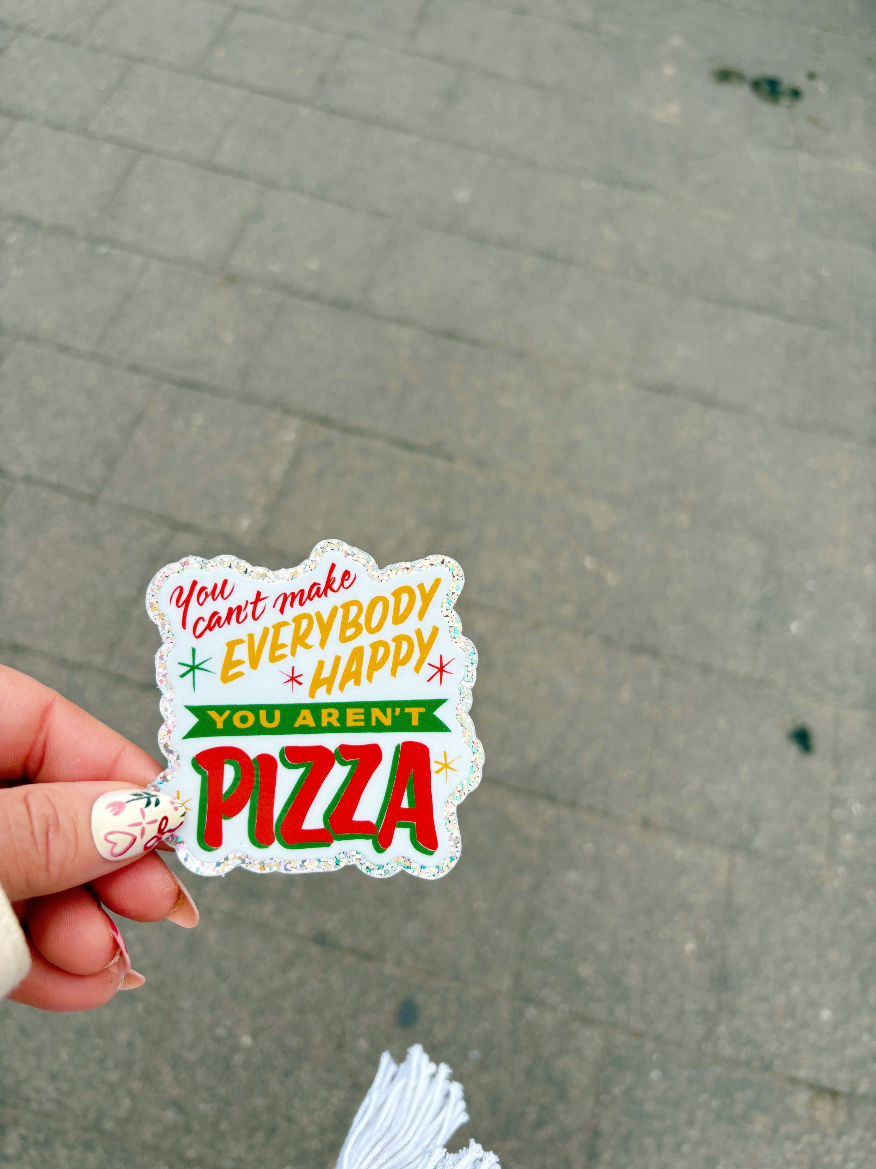 You Can’t Make Everybody Happy, You Aren’t Pizza Sticker