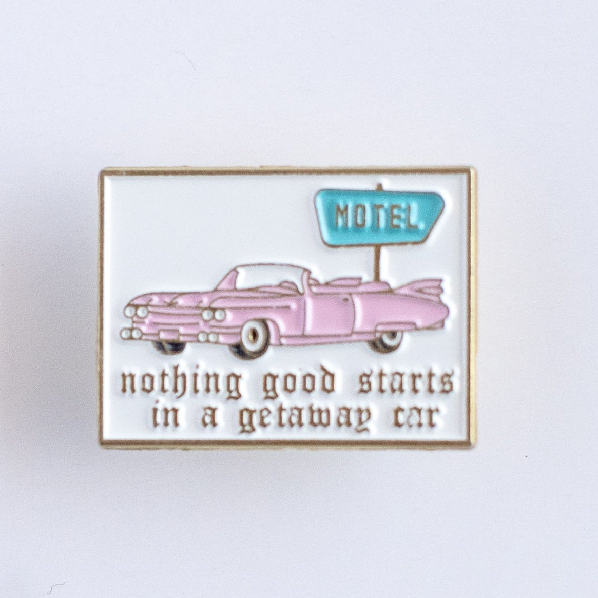 Nothing Good Starts in a Getaway Car Enamel Pin