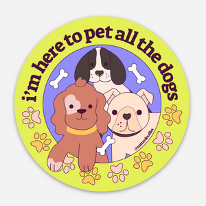 I'm Here to Pet All the Dogs Sticker