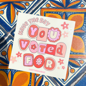 Have the Day You Voted For Sticker