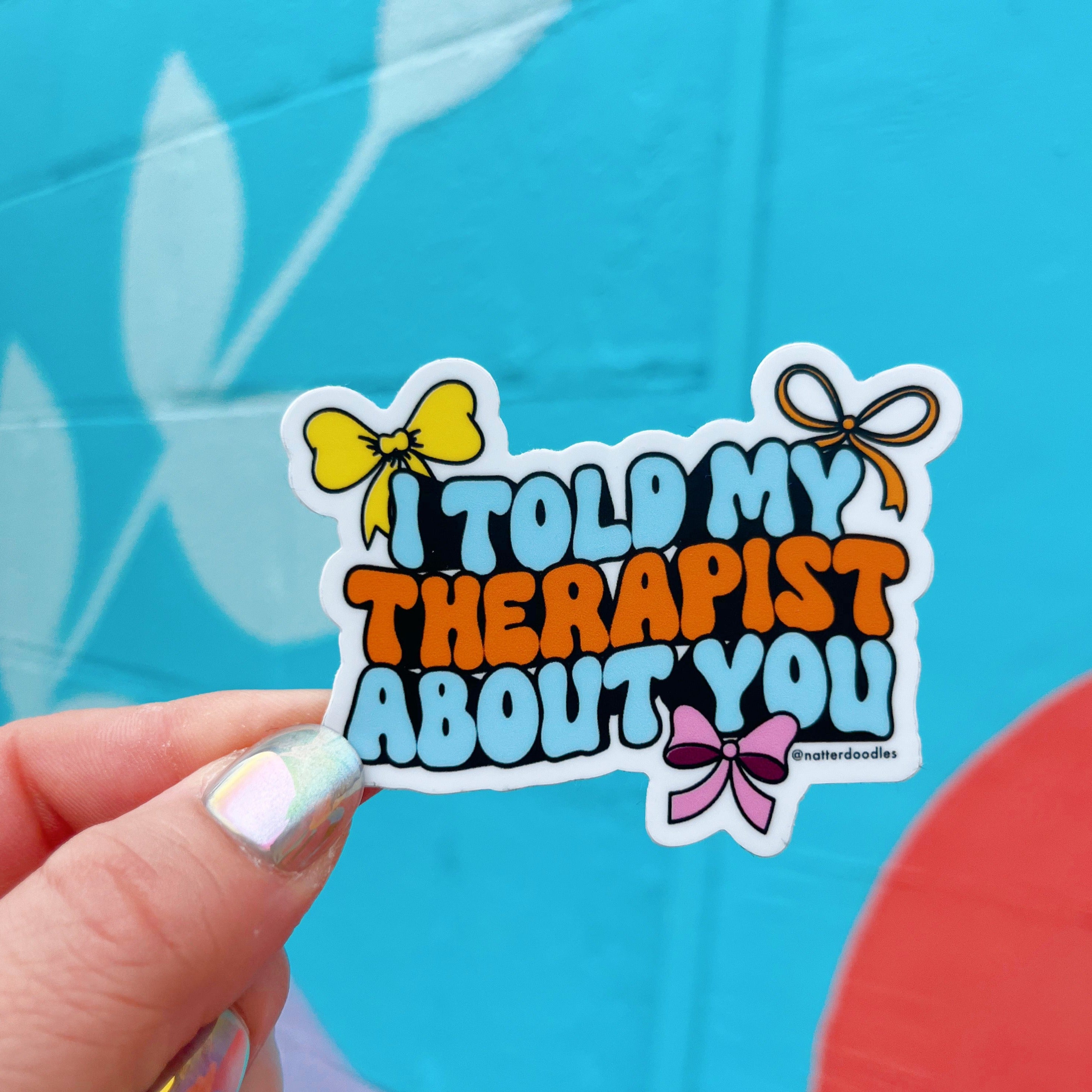 sticker that reads i told my therapist about you