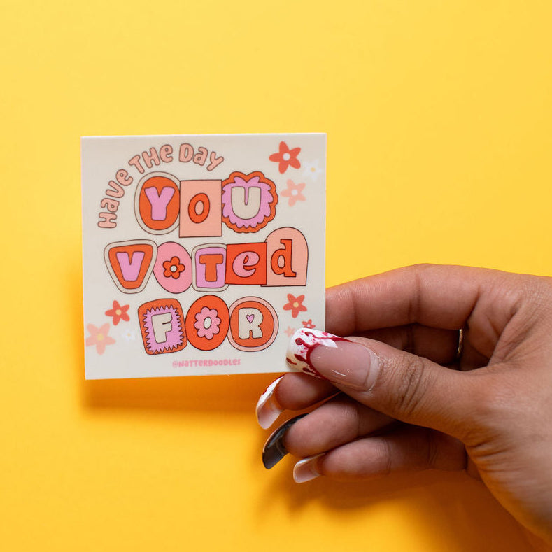 Have the Day You Voted For Sticker – Bold Political Sass Vinyl Waterproof Matte Decal 3”