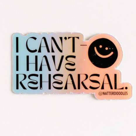 I Can’t I Have Rehearsal Holographic Sticker – Theatre Dance Choir Drama Vinyl Decal