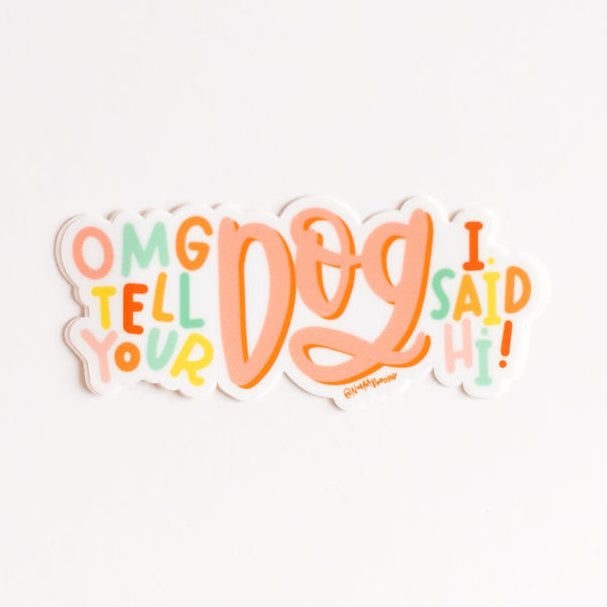 OMG Tell Your Dog I Said Hi Sticker