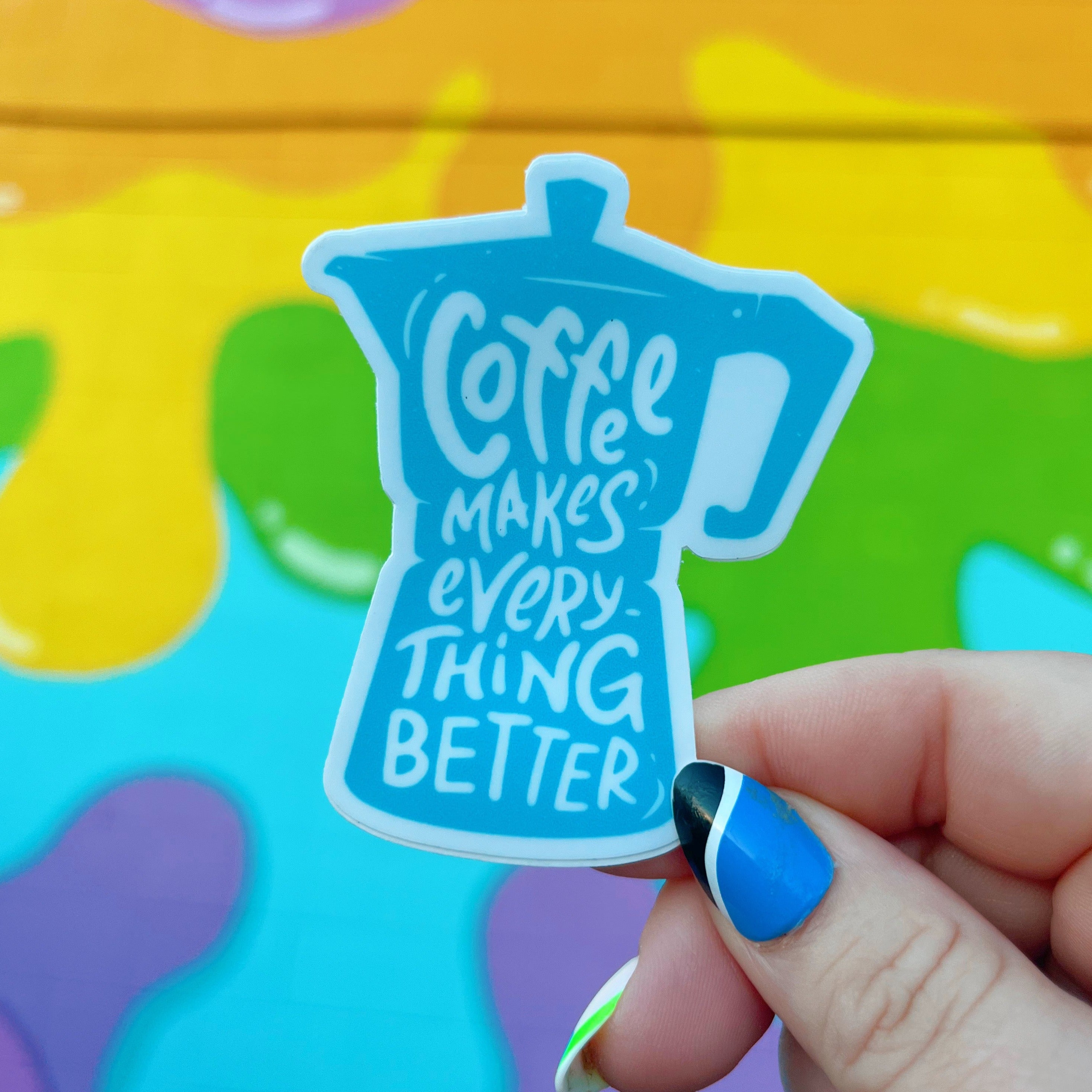 Coffee Makes Everything Better Sticker